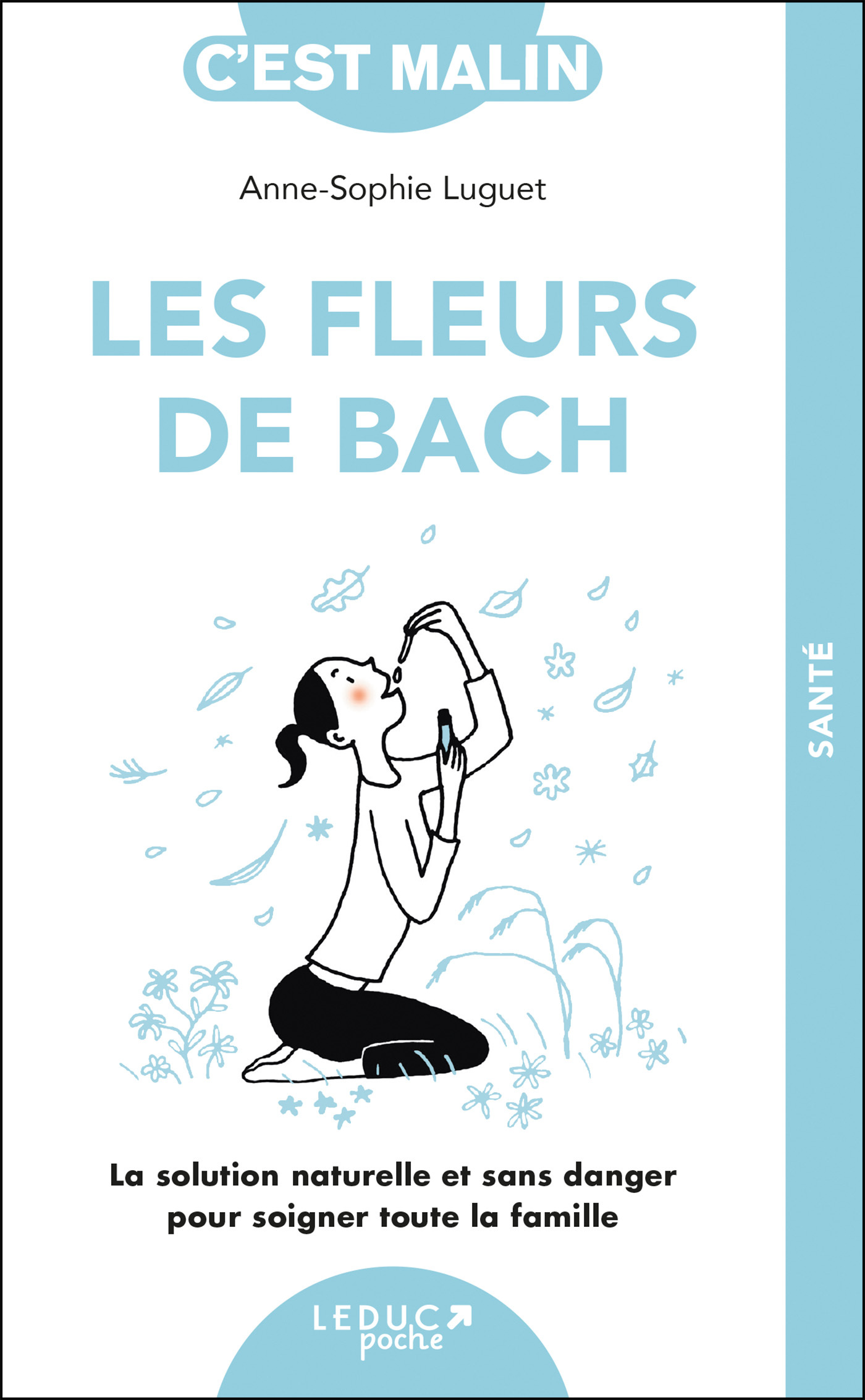 LES FLEURS DE BACH, C'EST MALIN - NE 15 ANS - LA SOLUTION NATURELLE ET SANS DANGER POUR SOIGNER TOUT