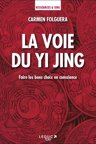 LA VOIE DU YI JING - FAIRE LES BONS CHOIX EN CONSCIENCE