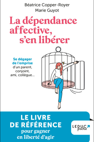 LA DEPENDANCE AFFECTIVE, S'EN LIBERER - SE DEGAGER DE L'EMPRISE D'UN PARENT, CONJOINT, AMI, COLLEGUE
