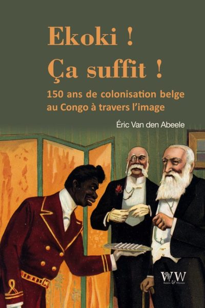 EKOKI ! CA SUFFIT ! LA COLONISATION BELGE AU CONGO A TRAVERS L IMAGE