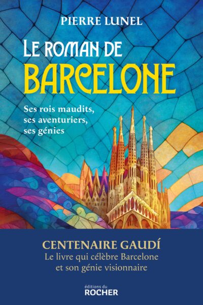 LE ROMAN DE BARCELONE - SES ROIS MAUDITS AVENTURIERS, SES GENIES