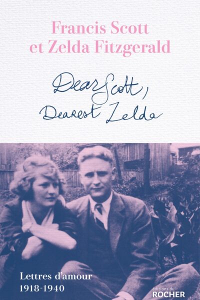 DEAR SCOTT, DEAREST ZELDA - LETTRES D'AMOUR 1918-1940