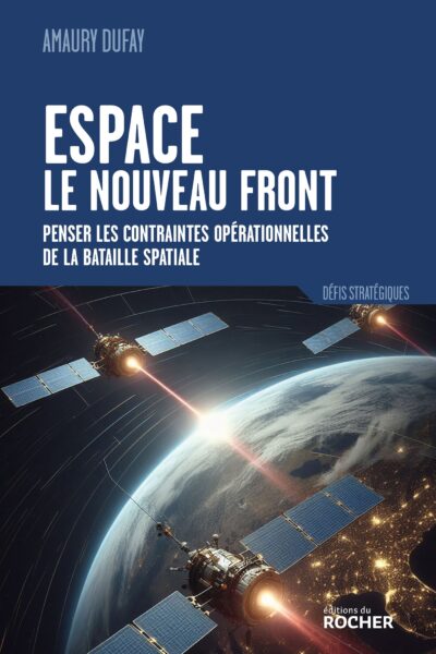ESPACE : LE NOUVEAU FRONT - PENSER LES CONTRAINTES OPERATIONNELLES DE LA BATAILLE SPATIALE