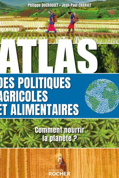 ATLAS DES POLITIQUES AGRICOLES ET ALIMENTAIRES - COMMENT NOURRIR LA PLANETE ?