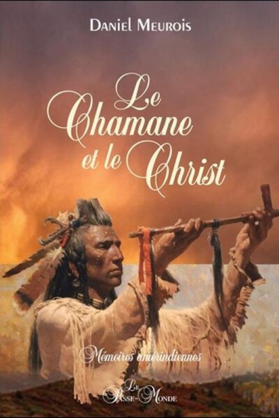 LE CHAMANE ET LE CHRIST - MEMOIRES AMERINDIENNES