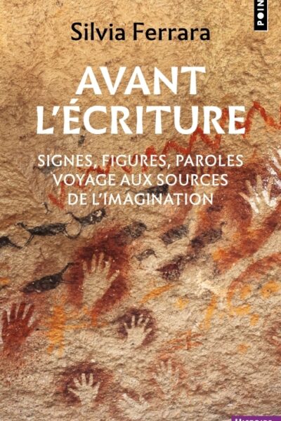 AVANT L'ECRITURE - SIGNES, FIGURES, PAROLES : VOYAGE AUX SOURCES DE L'IMAGINATION