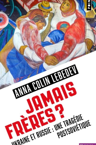 JAMAIS FRERES ? UKRAINE ET RUSSIE : UNE TRAGEDIE POSTSOVIETIQUE