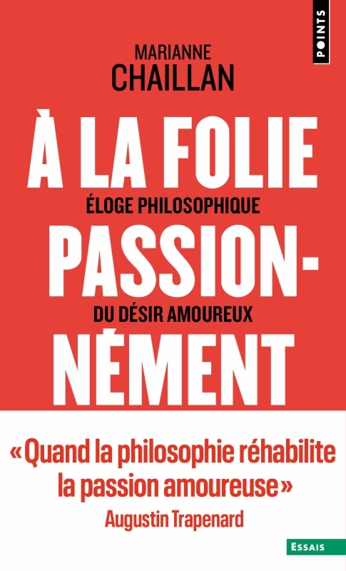 A LA FOLIE, PASSIONNEMENT - ELOGE PHILOSOPHIQUE DU DESIR AMOUREUX