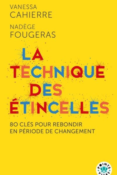 LA TECHNIQUE DES ETINCELLES - 80 CLES POUR REBONDIR EN PERIODE DE CHANGEMENT