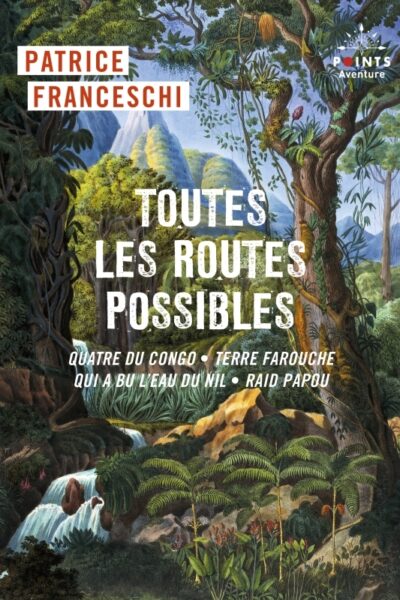 TOUTES LES ROUTES POSSIBLES - QUATRE DU CONGO, TERRE FAROUCHE, QUI A BU L'EAU DU NIL, RAID PAPOU