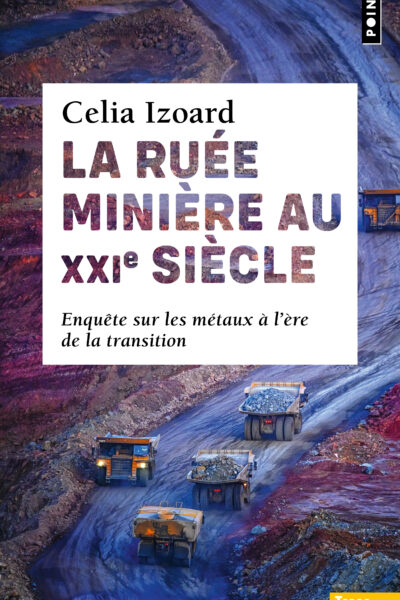 LA RUEE MINIERE AU XXIE SIECLE - ENQUÊTE SUR LES METAUX A L'ERE DE LA TRANSITION