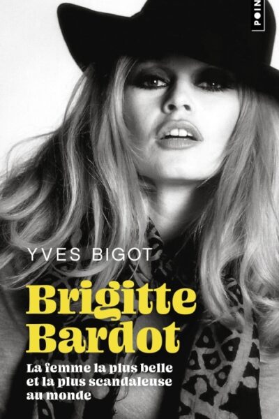 BRIGITTE BARDOT - LA FEMME LA PLUS BELLE ET LA PLUS SCANDALEUSE AU MONDE
