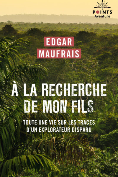 À LA RECHERCHE DE MON FILS - TOUS UNE VIE SUR LES TRACES D'UN EXPLORATION DISPARU