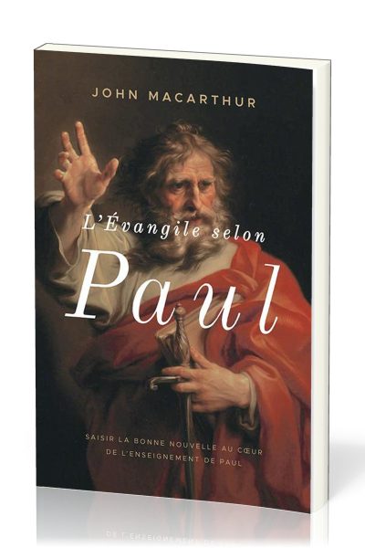 L'EVANGILE SELON PAUL - SAISIR LA BONNE NOUVELLE AU COEUR DE L'ENSEIGNEMENT DE PAUL