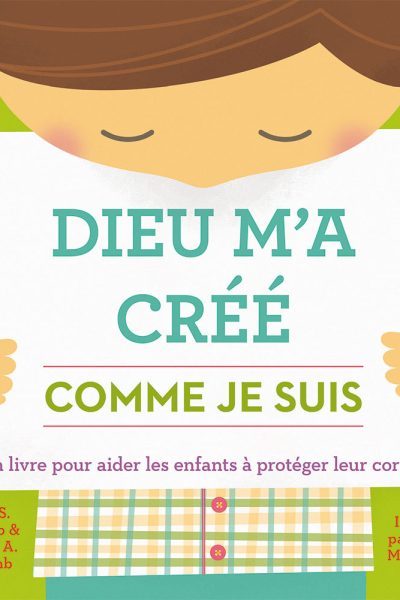 DIEU M'A CREE COMME JE SUIS UN LIVRE POUR AIDER LES ENFANTS A PROTEGER LEUR CORPS