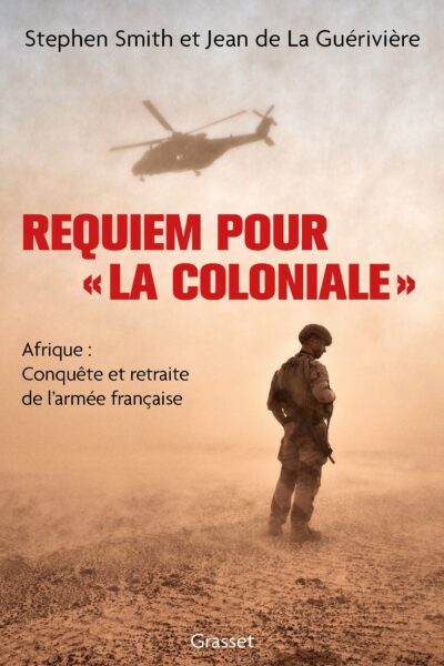 REQUIEM POUR «LA COLONIALE» - AFRIQUE : CONQUÊTE ET RETRAITE DE L'ARMEE FRANCAISE