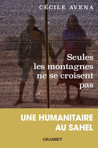 SEULES LES MONTAGNES NE SE CROISENT PAS - UNE HUMANITAIRE AU SAHEL