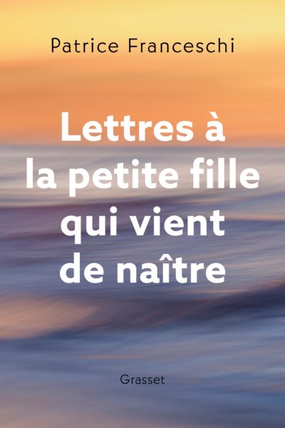 LETTRES A LA PETITE FILLE QUI VIENT DE NAITRE