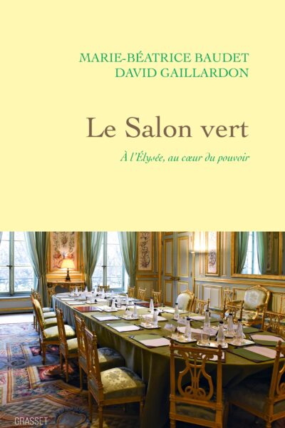LE SALON VERT - A L'ELYSEE, AU COEUR DU POUVOIR