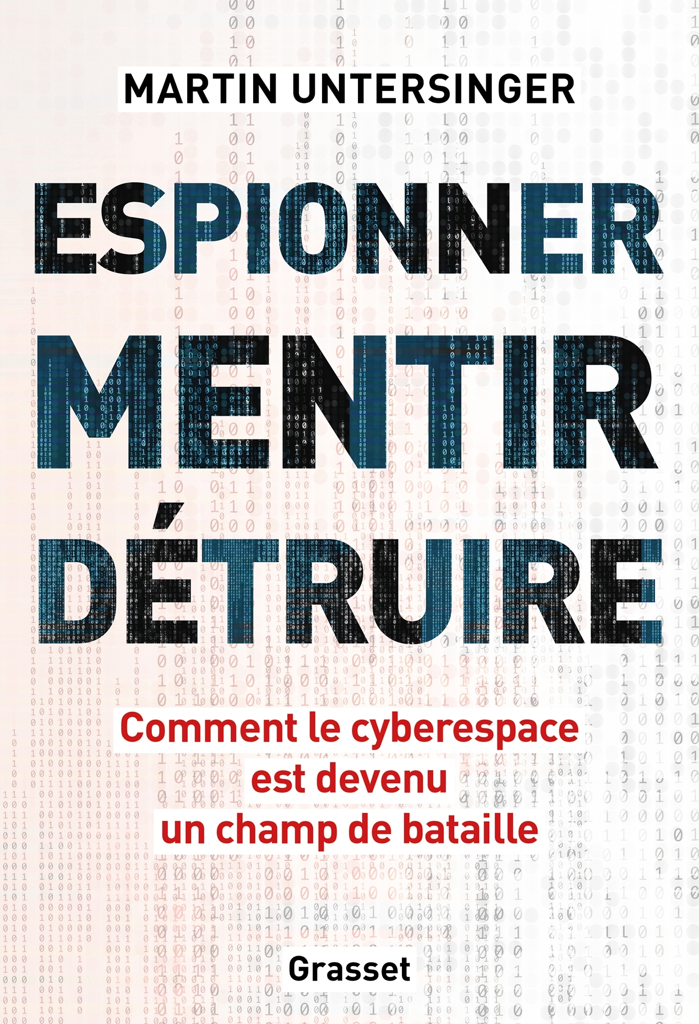 ESPIONNER, MENTIR, DETRUIRE - COMMENT LE CYBERESPACE EST DEVENU UN CHAMP DE BATAILLE