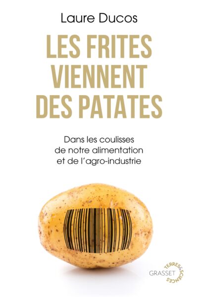 LES FRITES VIENNENT DES PATATES - DANS LES COULISSES DE NOTRE ALIMENTATION ET DE L'AGRO-INDUSTRIE