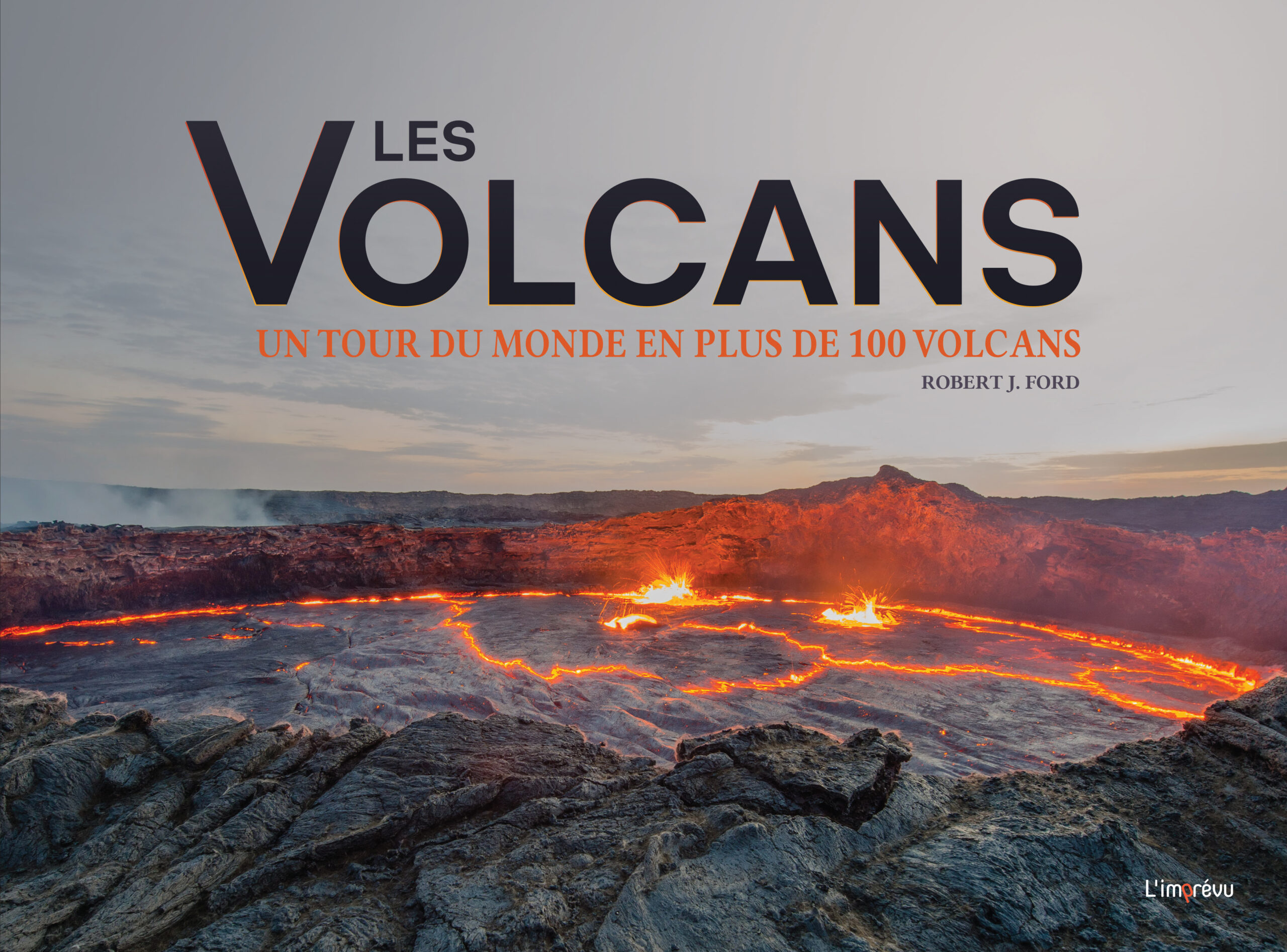 LES VOLCANS. UN TOUR DU MONDE EN PLUS DE 100 VOLCANS