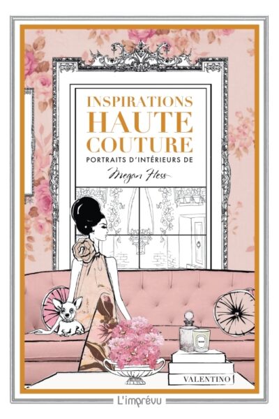 INSPIRATIONS HAUTE COUTURE. PORTRAITS D'INTERIEUR DE MEGAN HESS