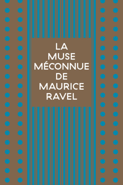 LA MUSE MECONNUE DE MAURICE RAVEL
