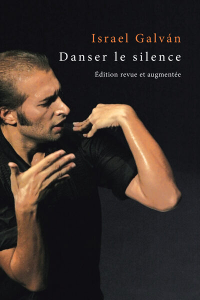 ISRAEL GALVAN, DANSER LE SILENCE - UNE ANTHROPOLOGIE HISTORIQUE DE LA DANSE FLAMENCA