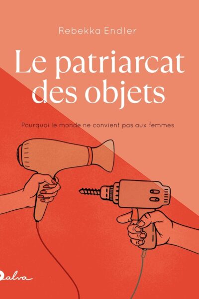 LE PATRIARCAT DES OBJETS - POURQUOI LE MONDE NE CONVIENT PAS AUX FEMMES