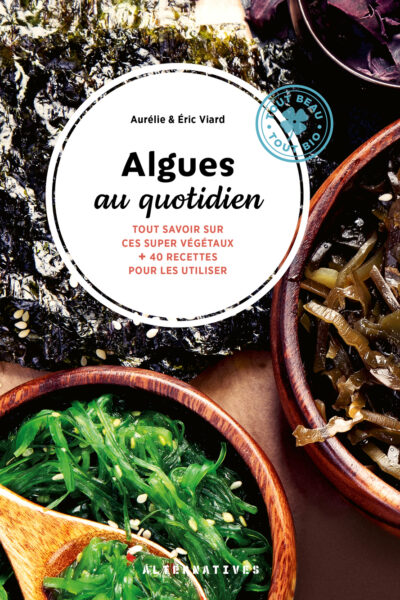 ALGUES AU QUOTIDIEN - TOUT SAVOIR SUR CES SUPER VEGETAUX + 40 RECETTES POUR LES UTILISER