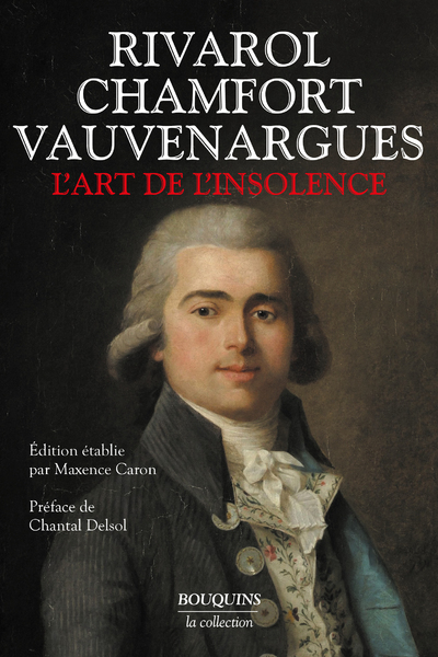 L'ART DE L'INSOLENCE : RIVAROL, CHAMFORT, VAUVENARGUES
