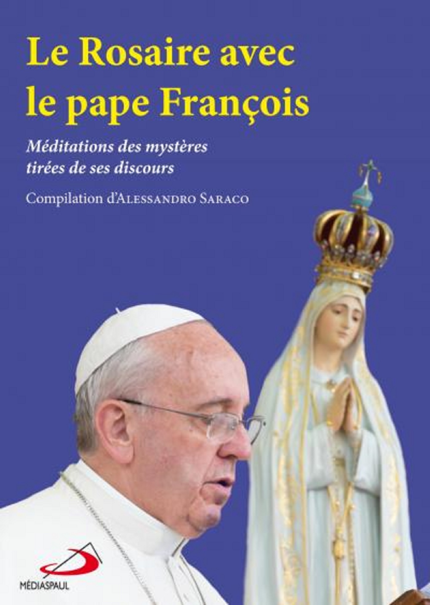 LE ROSAIRE AVEC LE PAPE FRANCOIS - MEDITATIONS DES MYSTERES TIREES DE SES DISCOURS