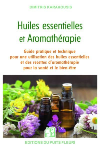 HUILES ESSENTIELLES ET AROMATHERAPIE - GUIDE PRATIQUE ET TECHNIQUE POUR UNE UTILISATION DES HUILES E