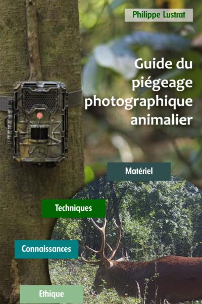 GUIDE DU PIEGEAGE PHOTOGRAPHIQUE ANIMALIER - MATERIEL - TECHNIQUES - CONNAISSANCES - ETHIQUE