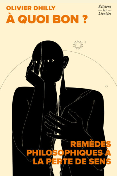 À QUOI BON ? REMEDES PHILOSOPHIQUES A LA PERTE DE SENS