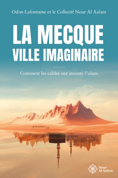LA MECQUE, VILLE IMAGINAIRE - COMMENT LES CALIFES ONT INVENTE L'ISLAM
