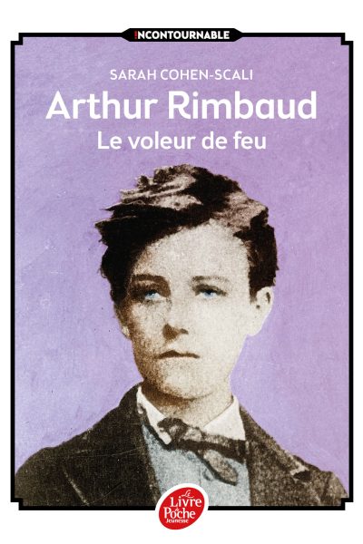 ARTHUR RIMBAUD, LE VOLEUR DE FEU