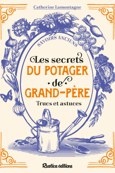 LES SECRETS DU POTAGER DE GRAND-PERE - TRUCS ET ASTUCES