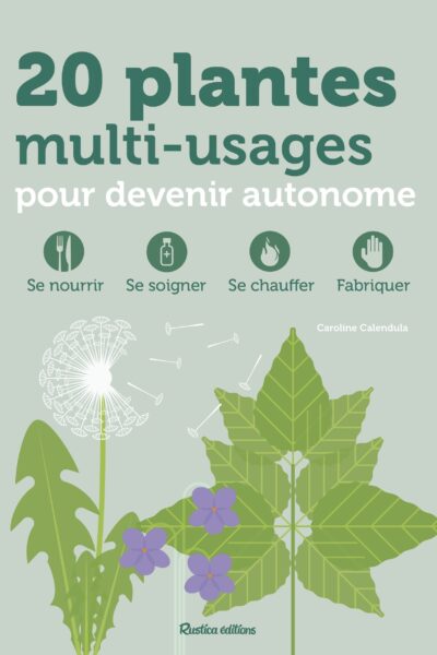 20 PLANTES MULTI-USAGES POUR DEVENIR AUTONOME - SE NOURRIR, SE SOIGNER, SE CHAUFFER, FABRIQUER