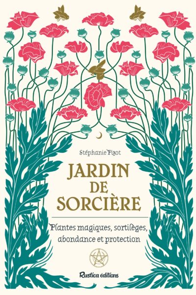 JARDIN DE SORCIERE. PLANTES MAGIQUES, SORTILEGES, ABONDANCE ET PROCTECTION