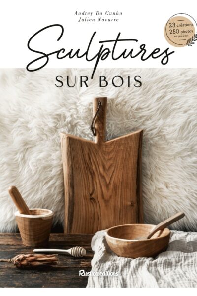 SCULPTURE SUR BOIS - 15 CREATIONS, 250 PHOTOS EN PAS A PAS