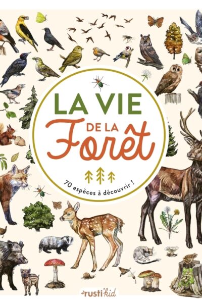 LA VIE DE LA FORET . 70 ESPECES A DECOUVRIR
