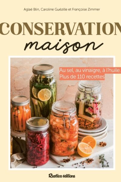 CONSERVATION MAISON - PLUS DE 90 RECETTES SAISON PAR SAISON