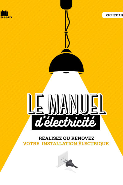 LE MANUEL D'ELECTRICITE - REALISEZ OU RENOVEZ VOTRE INSTALLATION ELECTRIQUE