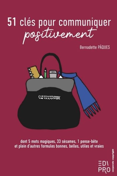 51 CLES POUR COMMUNIQUER POSITIVEMENT - DONT 5 MOTS MAGIQUES, 33 SESAMES, 1 PENSE-BETE ET PLEIN D'AU