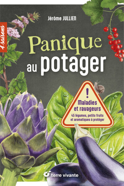 PANIQUE AU POTAGER - MALADIES ET RAVAGEURS - 45 LEGUMES, PETITS FRUITS ET AROMATIQUES A PROTEGER