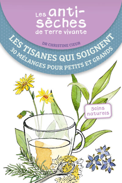 LES ANTISECHES DE TERRE VIVANTE : LES TISANES QUI SOIGNENT