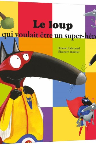 LE LOUP QUI VOULAIT ETRE UN SUPER HEROS (COLL. MES PTITS ALBUMS)