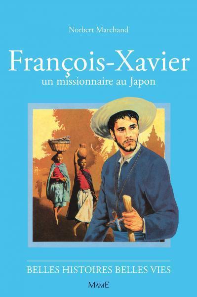 FRANCOIS XAVIER UN MISSIONNAIRE AU JAPON T17 BELLES HISTOIRES BELLES VIES